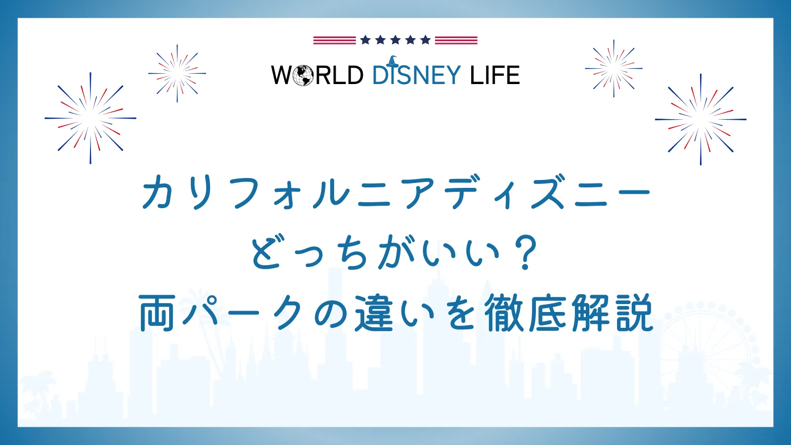 カリフォルニアディズニーどっちがいい?両パークの違いを徹底解説